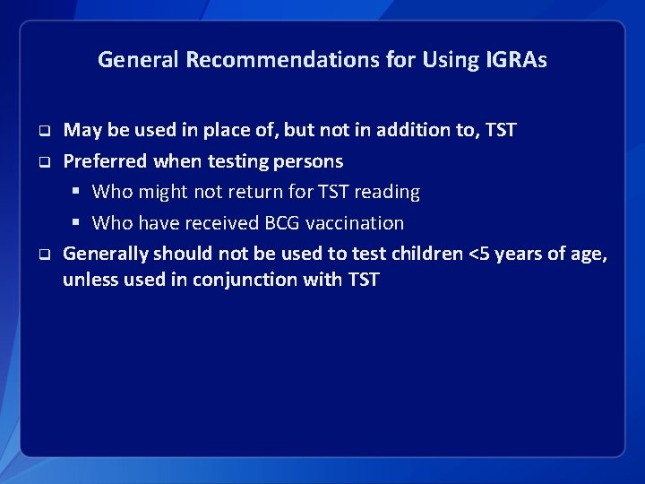 General Recommendations for Using IGRAs q q q May be used in place of,