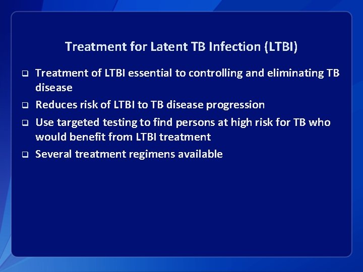 Treatment for Latent TB Infection (LTBI) q q Treatment of LTBI essential to controlling
