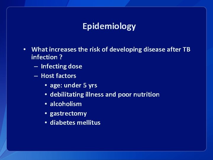 Epidemiology • What increases the risk of developing disease after TB infection ? –