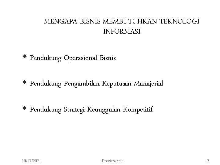 MENGAPA BISNIS MEMBUTUHKAN TEKNOLOGI INFORMASI Pendukung Operasional Bisnis Pendukung Pengambilan Keputusan Manajerial Pendukung Strategi