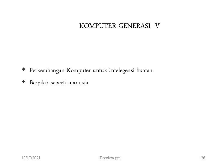 KOMPUTER GENERASI V Perkembangan Komputer untuk Intelegensi buatan Berpikir seperti manusia 10/17/2021 Preview. ppt