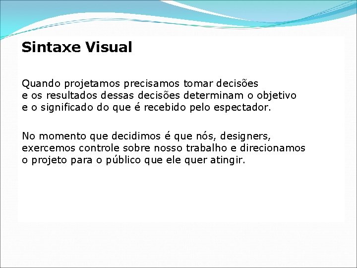 Sintaxe Visual Quando projetamos precisamos tomar decisões e os resultados dessas decisões determinam o