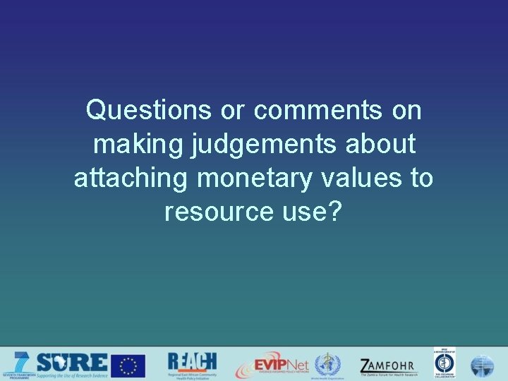 Questions or comments on making judgements about attaching monetary values to resource use? 