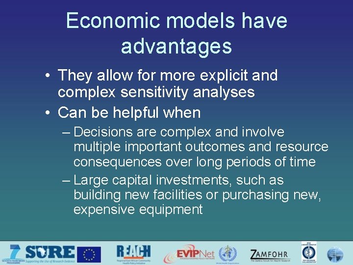 Economic models have advantages • They allow for more explicit and complex sensitivity analyses