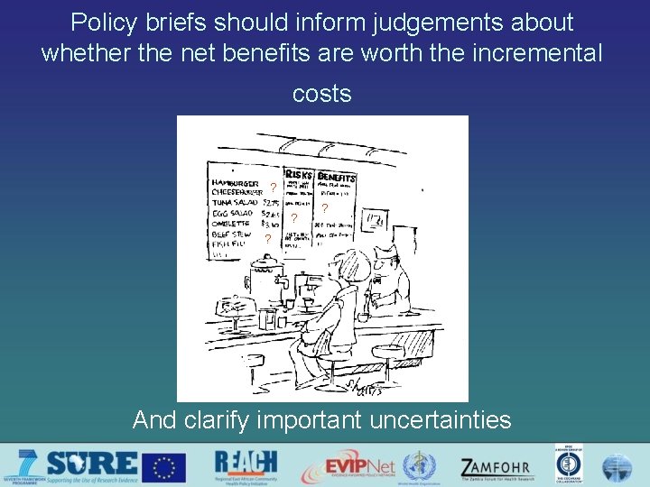 Policy briefs should inform judgements about whether the net benefits are worth the incremental