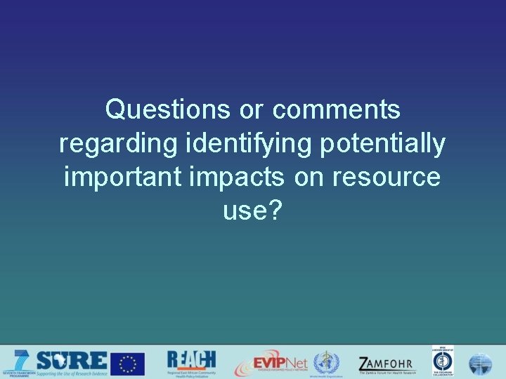 Questions or comments regarding identifying potentially important impacts on resource use? 