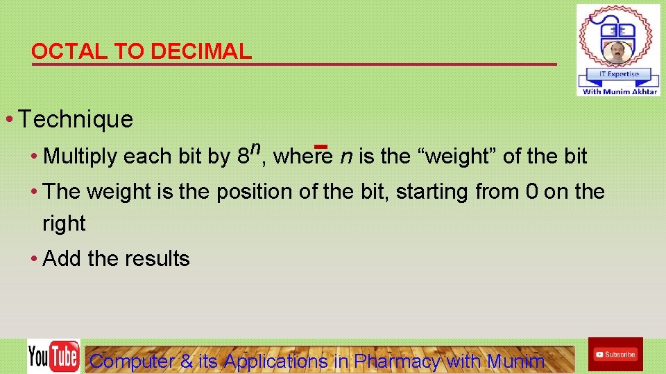 OCTAL TO DECIMAL • Technique • Multiply each bit by 8 n, where n