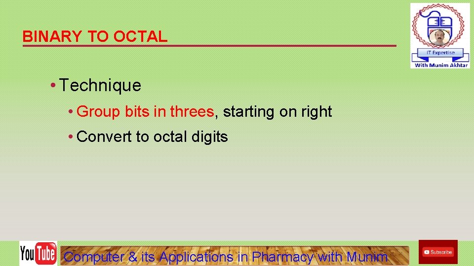 BINARY TO OCTAL • Technique • Group bits in threes, starting on right •
