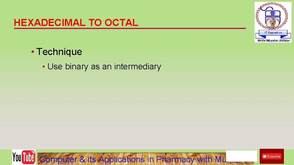 HEXADECIMAL TO OCTAL • Technique • Use binary as an intermediary Computer & its