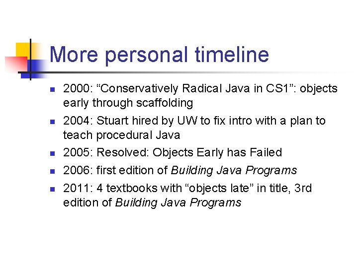 More personal timeline n n n 2000: “Conservatively Radical Java in CS 1”: objects
