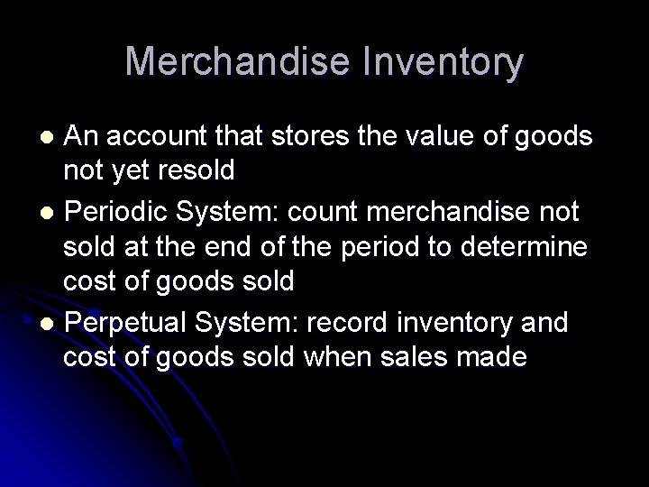 Merchandise Inventory An account that stores the value of goods not yet resold l