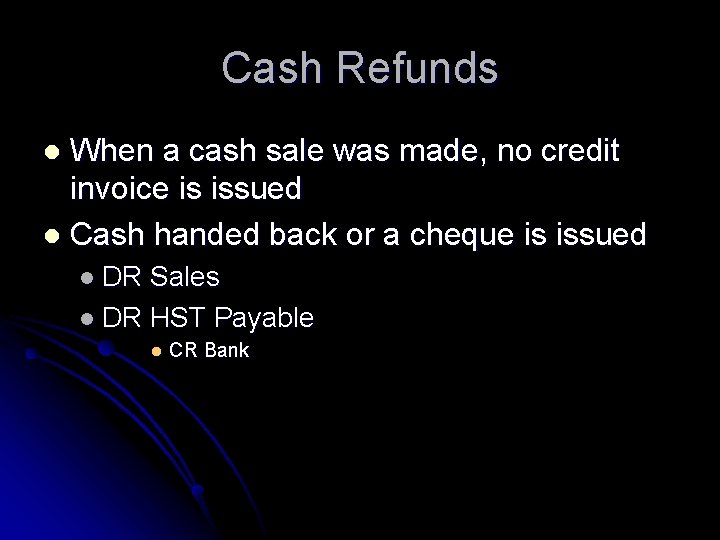Cash Refunds When a cash sale was made, no credit invoice is issued l