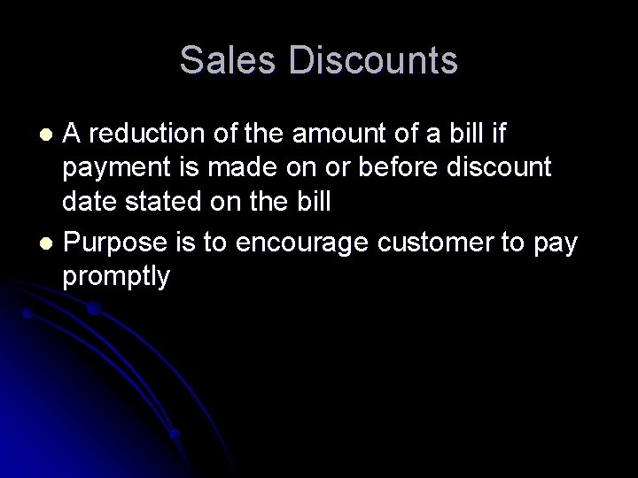 Sales Discounts A reduction of the amount of a bill if payment is made