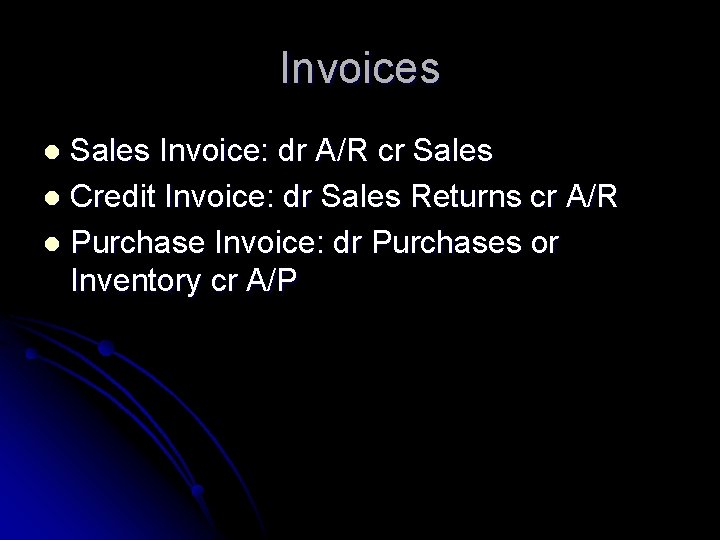 Invoices Sales Invoice: dr A/R cr Sales l Credit Invoice: dr Sales Returns cr