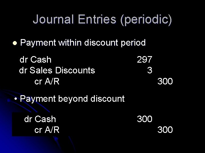 Journal Entries (periodic) l Payment within discount period dr Cash dr Sales Discounts cr
