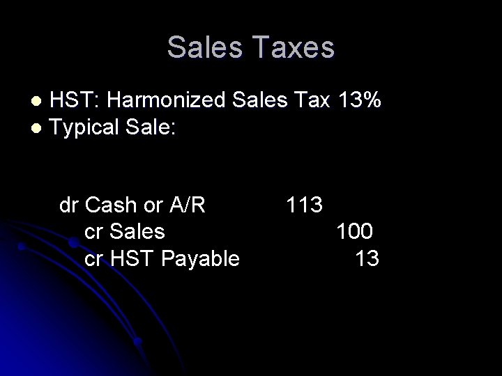 Sales Taxes HST: Harmonized Sales Tax 13% l Typical Sale: l dr Cash or