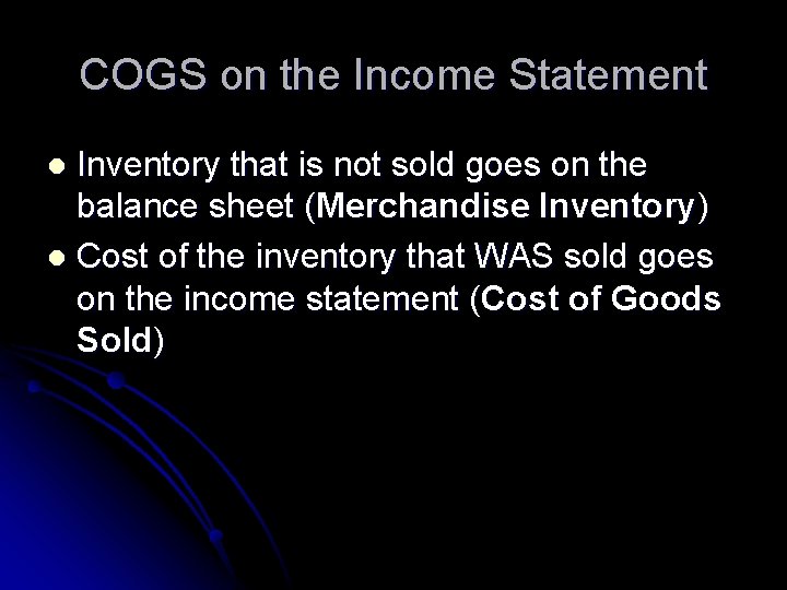 COGS on the Income Statement Inventory that is not sold goes on the balance