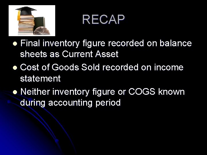 RECAP Final inventory figure recorded on balance sheets as Current Asset l Cost of