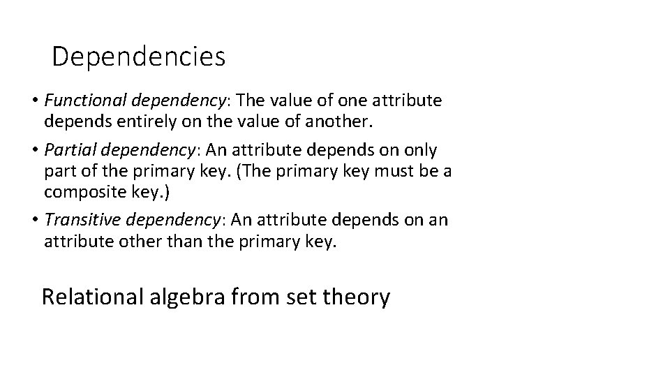 Dependencies • Functional dependency: The value of one attribute depends entirely on the value
