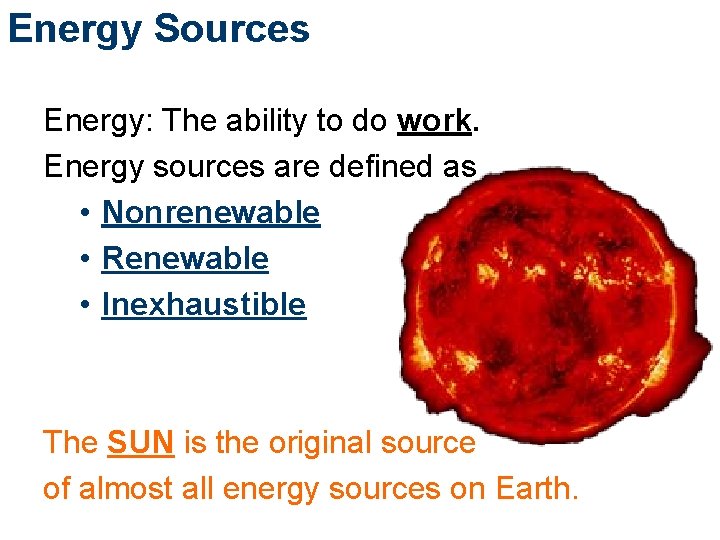 Energy Sources Energy: The ability to do work. Energy sources are defined as •