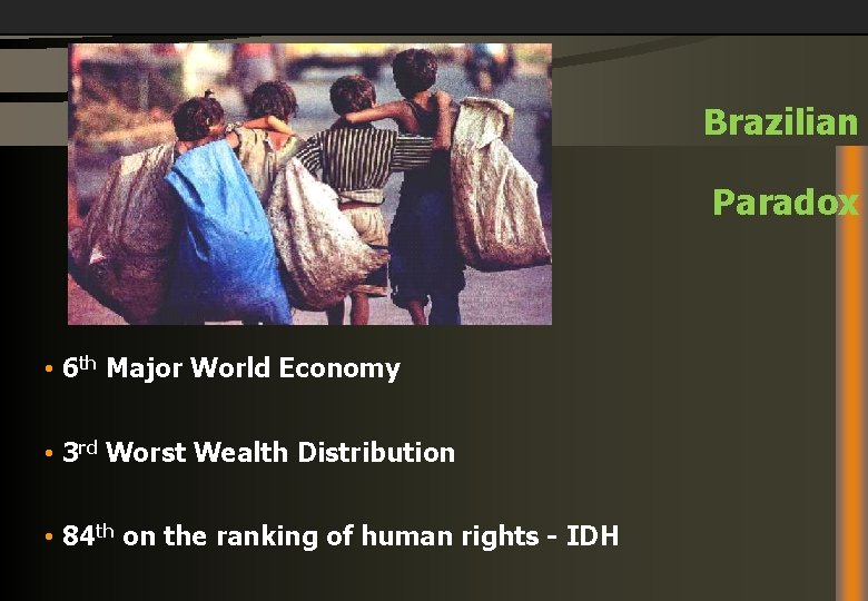 Brazilian Paradox • 6 th Major World Economy • 3 rd Worst Wealth Distribution