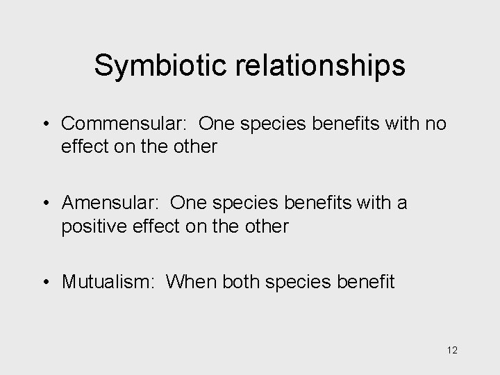 Symbiotic relationships • Commensular: One species benefits with no effect on the other •