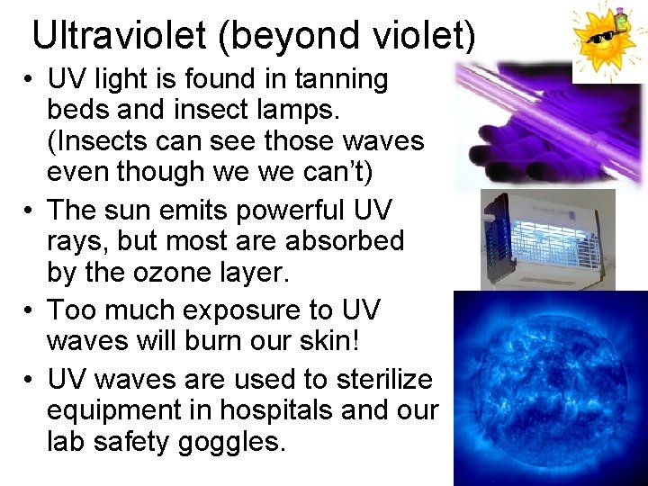 Ultraviolet (beyond violet) • UV light is found in tanning beds and insect lamps.