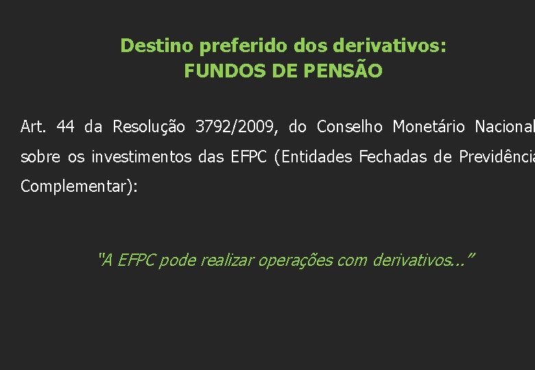 Destino preferido dos derivativos: FUNDOS DE PENSÃO Art. 44 da Resolução 3792/2009, do Conselho