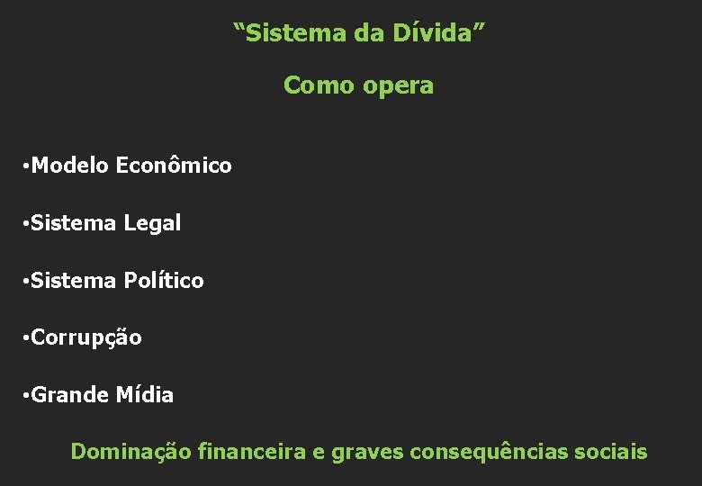 “Sistema da Dívida” Como opera • Modelo Econômico • Sistema Legal • Sistema Político