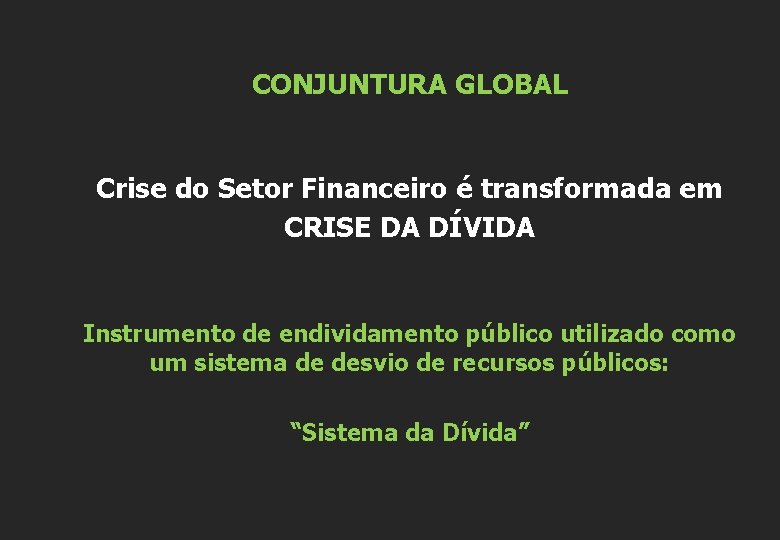 CONJUNTURA GLOBAL Crise do Setor Financeiro é transformada em CRISE DA DÍVIDA Instrumento de