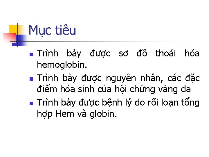 Mục tiêu n n n Trình bày được sơ đồ thoái hóa hemoglobin. Trình