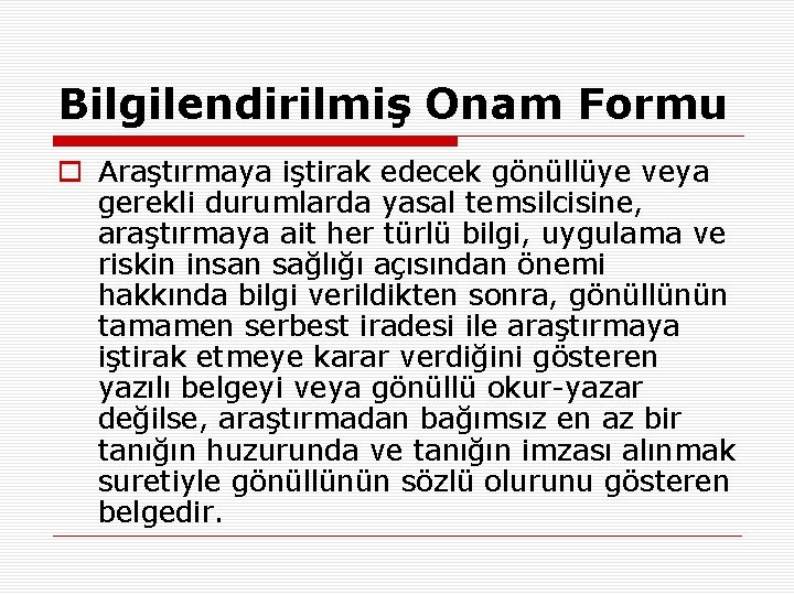 Bilgilendirilmiş Onam Formu o Araştırmaya iştirak edecek gönüllüye veya gerekli durumlarda yasal temsilcisine, araştırmaya