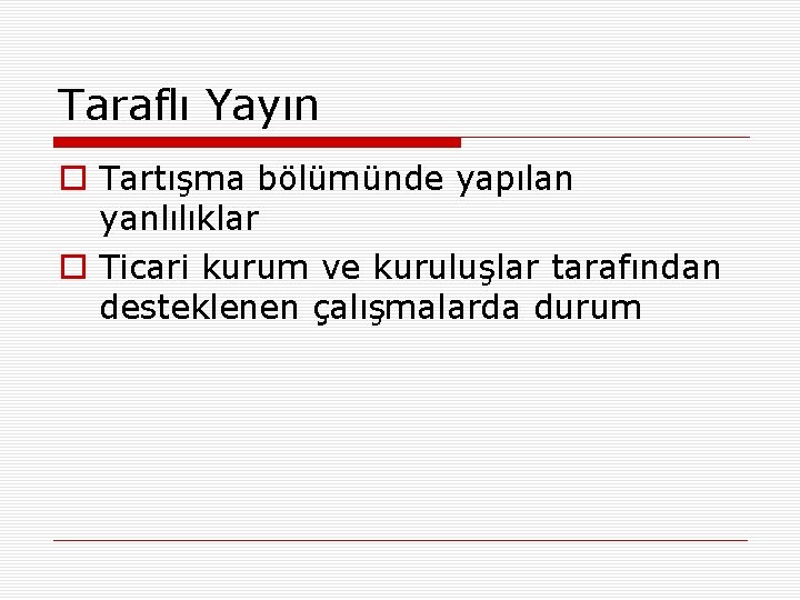 Taraflı Yayın o Tartışma bölümünde yapılan yanlılıklar o Ticari kurum ve kuruluşlar tarafından desteklenen