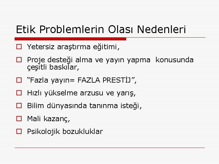 Etik Problemlerin Olası Nedenleri o Yetersiz araştırma eğitimi, o Proje desteği alma ve yayın