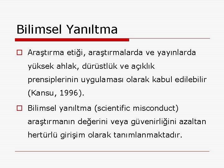 Bilimsel Yanıltma o Araştırma etiği, araştırmalarda ve yayınlarda yüksek ahlak, dürüstlük ve açıklık prensiplerinin