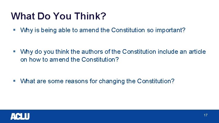 What Do You Think? § Why is being able to amend the Constitution so