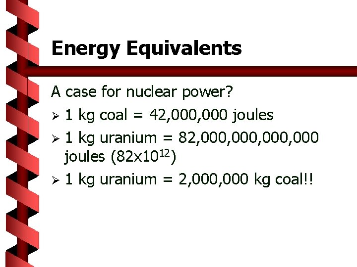 Energy Equivalents A case for nuclear power? Ø 1 kg coal = 42, 000