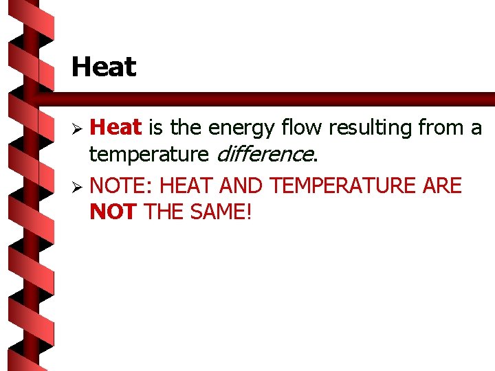 Heat is the energy flow resulting from a temperature difference. Ø NOTE: HEAT AND