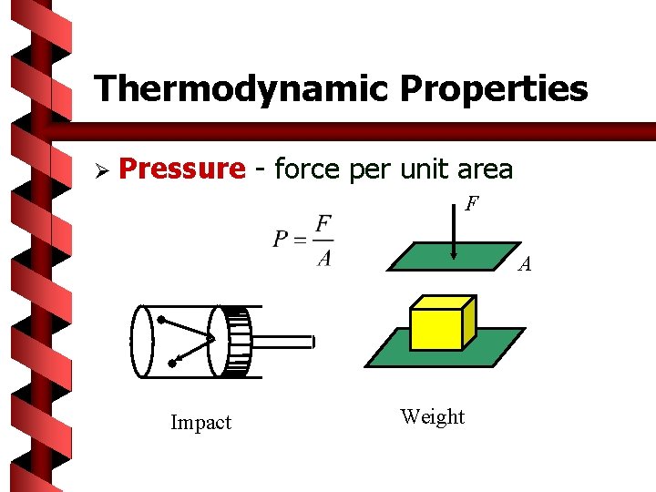 Thermodynamic Properties Ø Pressure - force per unit area F A Impact Weight 