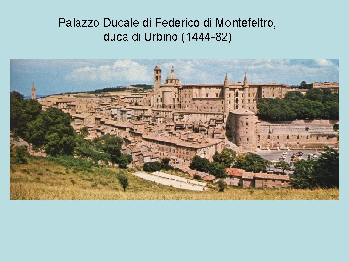 Palazzo Ducale di Federico di Montefeltro, duca di Urbino (1444 -82) 