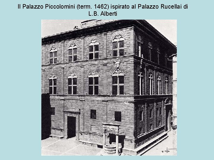 Il Palazzo Piccolomini (term. 1462) ispirato al Palazzo Rucellai di L. B. Alberti 