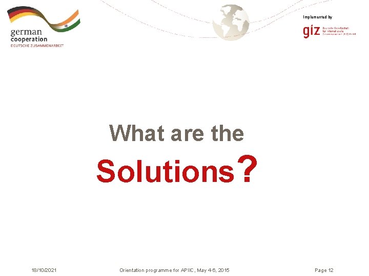 Implemented by What are the Solutions? 18/10/2021 Orientation programme for APIIC, May 4 -6,
