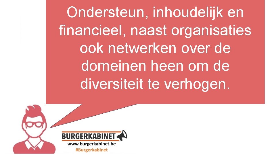 tekst hier Ondersteun, inhoudelijk en financieel, naast organisaties ook netwerken over de domeinen heen