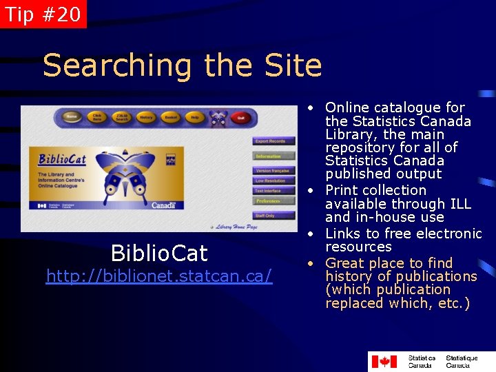 Tip #20 Searching the Site Biblio. Cat http: //biblionet. statcan. ca/ • Online catalogue