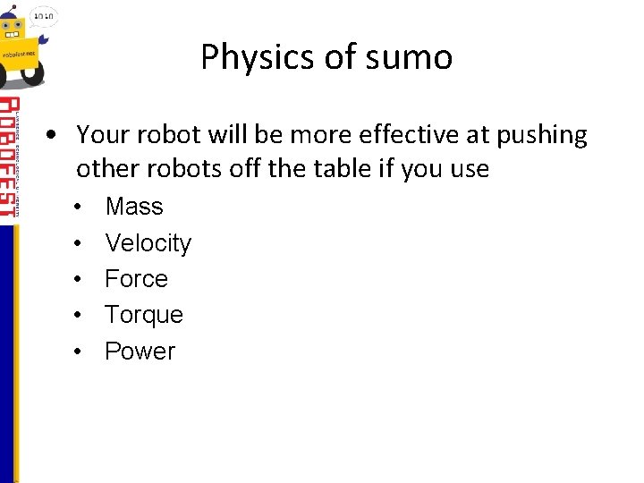 Physics of sumo • Your robot will be more effective at pushing other robots