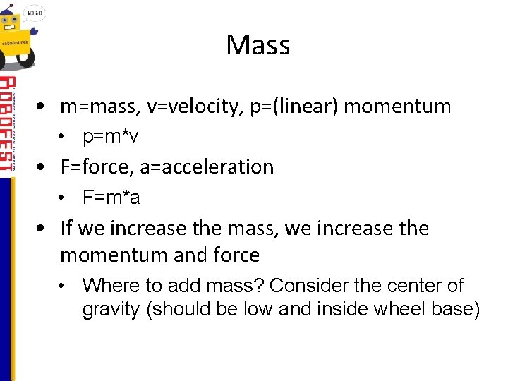 Mass • m=mass, v=velocity, p=(linear) momentum • p=m*v • F=force, a=acceleration • F=m*a •