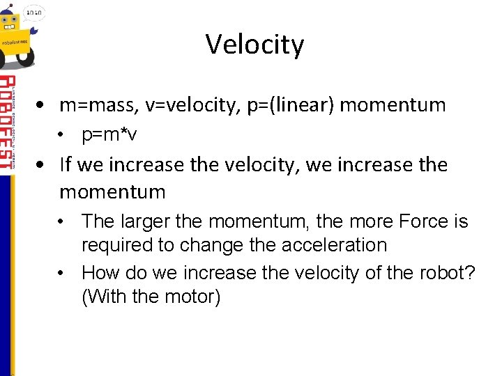 Velocity • m=mass, v=velocity, p=(linear) momentum • p=m*v • If we increase the velocity,