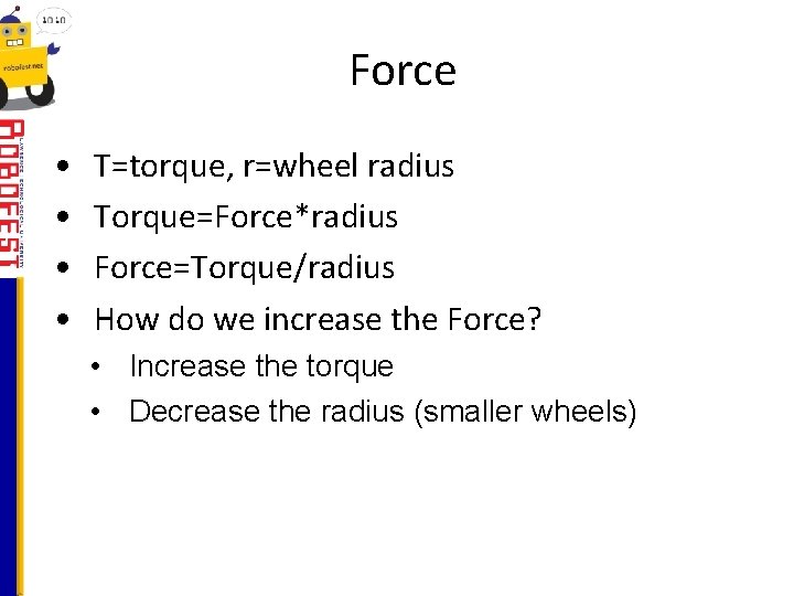 Force • • T=torque, r=wheel radius Torque=Force*radius Force=Torque/radius How do we increase the Force?