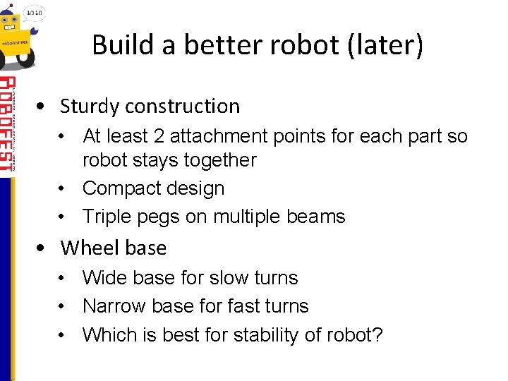 Build a better robot (later) • Sturdy construction • At least 2 attachment points