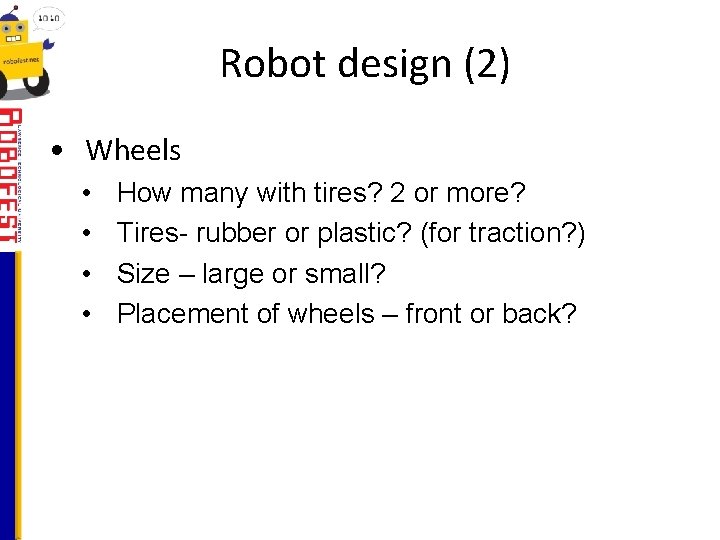 Robot design (2) • Wheels • • How many with tires? 2 or more?